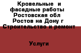  Кровельные  и фасадные работы - Ростовская обл., Ростов-на-Дону г. Строительство и ремонт » Услуги   . Ростовская обл.